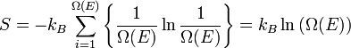 S=-k_B\sum_{i=1}^{\Omega (E)} \left \{ {1\over{\Omega (E)}} \ln{1\over{\Omega (E)}} \right \} =k_B\ln \left(\Omega (E) \right)