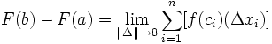 F(b) - F(a) = \lim_{\| \Delta \| \to 0} \sum_{i=1}^n [f(c_i)(\Delta x_i)]