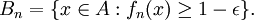  B_n = \{x \in A: f_n(x) \geq 1 - \epsilon \}. 