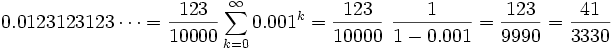 0.0123123123\cdots = \frac{123}{10000} \sum_{k=0}^\infty 0.001^k = \frac{123}{10000}\ \frac{1}{1-0.001} = \frac{123}{9990} = \frac{41}{3330}