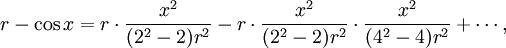  r - \cos x = r\cdot \frac{x^2}{(2^2-2)r^2} - r\cdot \frac{x^2}{(2^2-2)r^2}\cdot \frac{x^2}{(4^2-4)r^2} + \cdots , 