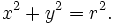 x^2 + y^2 = r^2. \!\