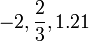 -2, \frac{2}{3}, 1.21\,\!