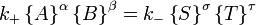 k_+ \left\{ A \right\}^\alpha \left\{B \right\}^\beta = k_{-} \left\{S \right\}^\sigma\left\{T \right\}^\tau \,