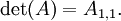 \det(A) = A_{1,1}. \,