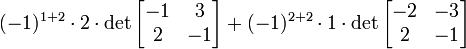 (-1)^{1+2}\cdot 2 \cdot \det \begin{bmatrix}-1&3\\ 2 &-1\end{bmatrix} + (-1)^{2+2}\cdot 1 \cdot \det \begin{bmatrix}-2&-3\\ 2&-1\end{bmatrix}