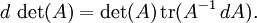 d \,\det(A) = \det(A) \,\operatorname{tr}(A^{-1} \,dA).