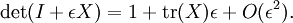 \det(I + \epsilon X) = 1 + \operatorname{tr}(X) \epsilon +O(\epsilon^2).