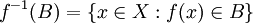 f^{-1}(B) = \{x \in X&nbsp;: f(x) \in B\}