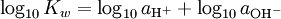 \log _{10} K_w = \log _{10} a_{{\rm{H}}^ + } + \log _{10} a_{{\rm{OH}}^ - }