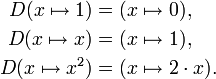 \begin{align}
D(x \mapsto 1) &= (x \mapsto 0),\\
D(x \mapsto x) &= (x \mapsto 1),\\
D(x \mapsto x^2) &= (x \mapsto 2\cdot x).
\end{align}