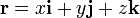 \mathbf{r} = x \mathbf{i} + y \mathbf{j} + z \mathbf{k}