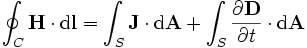 \oint_C \mathbf{H} \cdot \mathrm{d}\mathbf{l} = \int_S \mathbf{J} \cdot \mathrm{d} \mathbf{A} +
 \int_S \frac{\partial\mathbf{D}}{\partial t} \cdot \mathrm{d} \mathbf{A}