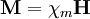  \mathbf{M} = \chi_m \mathbf{H} 