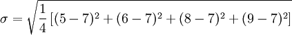 \sigma = \sqrt{\frac{1}{4} \left [ (5 - 7)^2 + (6 - 7)^2 + (8 - 7)^2 + (9 - 7)^2 \right ] }