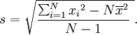 
s = \sqrt{\frac{\sum_{i=1}^N{{x_i}^2} - N\overline{x}^2}{N-1}\ }. 
