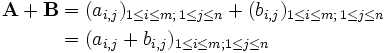 \begin{align}

\mathbf{A}+\mathbf{B} &= (a_{i,j})_{1\le i \le m;\, 1\le j \le n} + (b_{i,j})_{1\le i \le m;\, 1\le j \le n}\\
&= (a_{i,j}+b_{i,j})_{1\le i \le m; 1\le j \le n}\\
\end{align}
