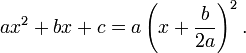 ax^2+bx+c = a \left( x + \frac{b}{2a} \right)^2.\,\!