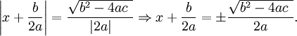 \left|x+\frac{b}{2a}\right| = \frac{\sqrt{b^2-4ac\ }}{|2a|}\Rightarrow x+\frac{b}{2a}=\pm\frac{\sqrt{b^2-4ac\ }}{2a}.