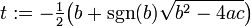 t := -\tfrac12 \big( b + \sgn(b) \sqrt{b^2-4ac} \big) \,\!