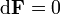 \mathrm{d}\bold{F}=0