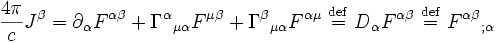  { 4 \pi \over c   }J^{\beta} = \partial_{\alpha} F^{\alpha\beta} + {\Gamma^{\alpha}}_{\mu\alpha} F^{\mu\beta} + {\Gamma^{\beta}}_{\mu\alpha} F^{\alpha \mu} \ \stackrel{\mathrm{def}}{=}\  D_{\alpha} F^{\alpha\beta} \ \stackrel{\mathrm{def}}{=}\  {F^{\alpha\beta}}_{;\alpha} \,\!