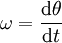 \mathbf{\omega} = \frac {\mathrm{d}\theta}{\mathrm{d}t}