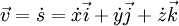 \vec v = \dot {s} = \dot {x} \vec {i} + \dot {y} \vec {j} + \dot {z} \vec {k} \, \!