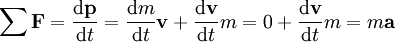 \ \sum{\mathbf{F}} = {\mathrm{d}\mathbf{p} \over \mathrm{d}t} = {\mathrm{d}m \over \mathrm{d}t}\mathbf{v}+ {\mathrm{d}\mathbf{v} \over \mathrm{d}t}m=0+ {\mathrm{d}\mathbf{v} \over \mathrm{d}t}m = m\mathbf{a}
