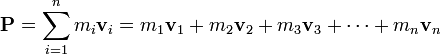\mathbf{P}= \sum_{i = 1}^n m_i \mathbf{v}_i = m_1 \mathbf{v}_1 + m_2 \mathbf{v}_2 + m_3 \mathbf{v}_3 + \cdots + m_n \mathbf{v}_n