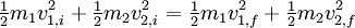 \begin{matrix}\frac{1}{2}\end{matrix} m_1 v_{1,i}^2
+ \begin{matrix}\frac{1}{2}\end{matrix} m_2 v_{2,i}^2
= \begin{matrix}\frac{1}{2}\end{matrix} m_1 v_{1,f}^2
+ \begin{matrix}\frac{1}{2}\end{matrix} m_2 v_{2,f}^2 \,