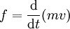 f = \frac{\mathrm{d}}{\mathrm{d}t} (mv)