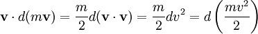 \mathbf{v} \cdot d (m \mathbf{v}) = \frac{m}{2} d (\mathbf{v} \cdot \mathbf{v}) = \frac{m}{2} d v^2 = d \left(\frac{m v^2}{2}\right)