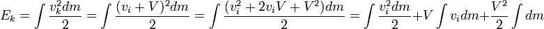 E_k = \int \frac{v_k^2 dm}{2} = \int \frac{(v_i + V)^2 dm}{2} = \int \frac{(v_i^2 + 2 v_i V + V^2) dm}{2} = \int \frac{v_i^2 dm}{2} + V \int v_i dm + \frac{V^2}{2} \int dm