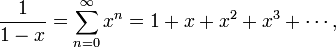  \frac{1}{1-x} = \sum_{n=0}^\infty x^n = 1 + x + x^2 + x^3 + \cdots,