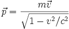 \vec{p} = \frac{m\vec{v}}{\sqrt{1 - v^2/c^2}}
