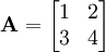 \mathbf{A}=\begin{bmatrix} 1 & 2 \\ 3 & 4 \end{bmatrix}