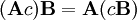 \ ( \mathbf{A} c ) \mathbf{B} = \mathbf{A} ( c \mathbf{B} )