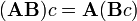 \ ( \mathbf{A B} ) c = \mathbf{A} ( \mathbf{B} c )