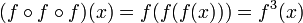 (f\circ f\circ f)(x) = f(f(f(x))) = f^3(x)