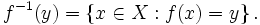 f^{-1}(y) = \left\{ x\in X&nbsp;: f(x) = y \right\} . \,\!