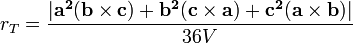 r_T= \frac {|\mathbf{a^2}(\mathbf{b} \times \mathbf{c}) + \mathbf{b^2}(\mathbf{c} \times \mathbf{a}) + \mathbf{c^2}(\mathbf{a} \times \mathbf{b})|} {36V} \,