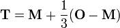 \mathbf{T} = \mathbf{M} + \frac{1}{3} (\mathbf{O}-\mathbf{M})\,
