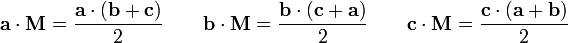 \mathbf{a} \cdot \mathbf{M} = \frac {\mathbf{a} \cdot (\mathbf{b} + \mathbf{c})}{2} \quad\quad \mathbf{b} \cdot \mathbf{M} = \frac {\mathbf{b} \cdot (\mathbf{c} + \mathbf{a})}{2} \quad\quad \mathbf{c} \cdot \mathbf{M} = \frac {\mathbf{c} \cdot (\mathbf{a} + \mathbf{b})}{2}\,