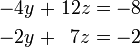 \begin{alignat}{5}
-4y &&\; + \;&& 12z &&\; = \;&& -8 & \\
-2y &&\; + \;&&  7z &&\; = \;&& -2 &
\end{alignat}