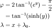 \begin{align}
\varphi & = 2\tan^{-1}(e^y) - \frac{\pi}{2} \\
& = \tan^{-1}(\sinh(y)) \\
\lambda & = x + \lambda_0.
\end{align}