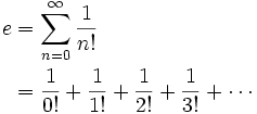 \begin{align} e & = \sum_{n = 0}^\infty \frac{1}{n!} \\
& = \frac{1}{0!} + \frac{1}{1!} + \frac{1}{2!} + \frac{1}{3!} + \cdots \\ \end{align}