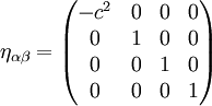 \eta_{\alpha\beta} = \begin{pmatrix}
-c^2 & 0 & 0 & 0\\
0 & 1 & 0 & 0\\
0 & 0 & 1 & 0\\
0 & 0 & 0 & 1
\end{pmatrix}