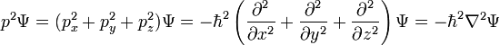 p^2 \Psi = (p_x^2 + p_y^2 + p_z^2) \Psi = -\hbar^2\left(\frac{\partial^2}{\partial x^2} + \frac{\partial^2}{\partial y^2} + \frac{\partial^2}{\partial z^2}\right) \Psi = -\hbar^2\nabla^2 \Psi