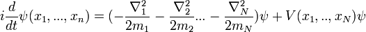 i{d\over dt} \psi(x_1,...,x_n) = (-{\nabla_1^2\over 2m_1} - {\nabla_2^2 \over 2m_2} ... - {\nabla_N^2\over 2m_N} ) \psi + V(x_1,..,x_N)\psi
\,